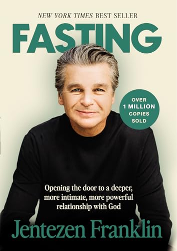 Fasting: Opening the Door to a Deeper, More Intimate, More Powerful Relationship With God by Franklin, Jentezen
