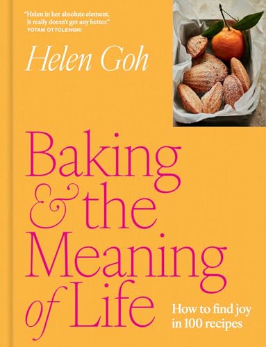 Baking and the Meaning of Life: How to Find Joy in 100 Recipes by Goh, Helen