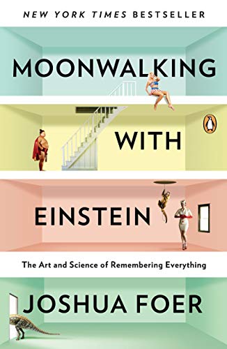 Moonwalking with Einstein: The Art and Science of Remembering Everything -- Joshua Foer, Paperback