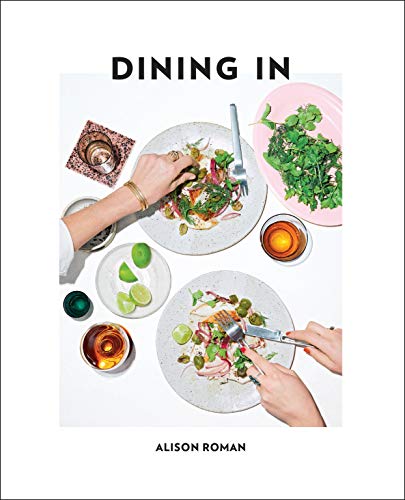 Dining in: Highly Cookable Recipes: A Cookbook -- Alison Roman, Hardcover