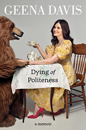 Dying of Politeness: A Memoir -- Geena Davis, Hardcover