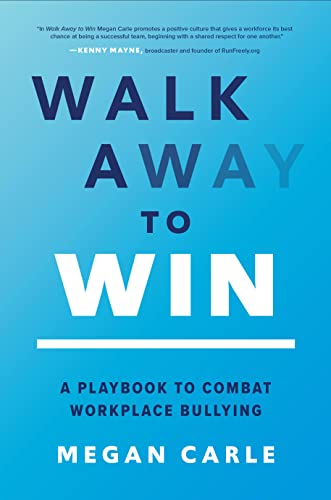 Walk Away to Win: A Playbook to Combat Workplace Bullying -- Megan Morfitt Carle, Hardcover