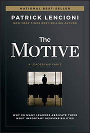 The Motive: Why So Many Leaders Abdicate Their Most Important Responsibilities by Lencioni, Patrick M.
