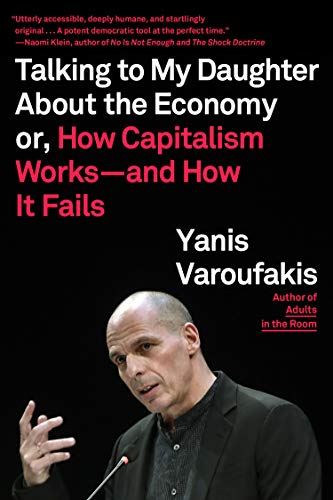 Talking to My Daughter about the Economy: Or, How Capitalism Works--And How It Fails -- Yanis Varoufakis, Paperback