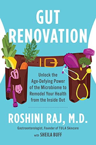 Gut Renovation: Unlock the Age-Defying Power of the Microbiome to Remodel Your Health from the Inside Out -- Roshini Raj, Paperback