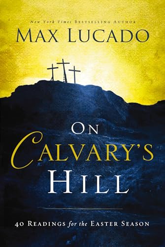On Calvary's Hill: 40 Readings for the Easter Season by Lucado, Max