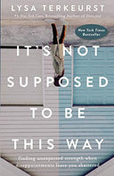 It's Not Supposed to Be This Way: Finding Unexpected Strength When Disappointments Leave You Shattered -- Lysa TerKeurst, Hardcover