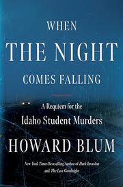 When the Night Comes Falling: A Requiem for the Idaho Student Murders by Blum, Howard