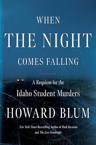 When the Night Comes Falling: A Requiem for the Idaho Student Murders -- Howard Blum, Hardcover