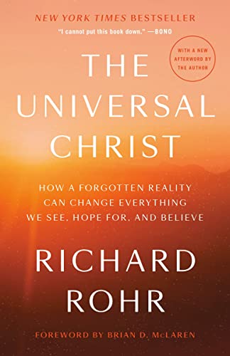 The Universal Christ: How a Forgotten Reality Can Change Everything We See, Hope For, and Believe -- Richard Rohr, Paperback