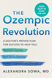 The Ozempic Revolution: A Doctor's Proven Plan for Success to Help You Reverse Obesity, End Yo-Yo Dieting, and Protect Yourself from Disease by Sowa, Alexandra