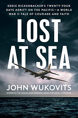 Lost at Sea: Eddie Rickenbacker's Twenty-Four Days Adrift on the Pacific--A World War II Taleof Courage and Faith -- John Wukovits, Hardcover