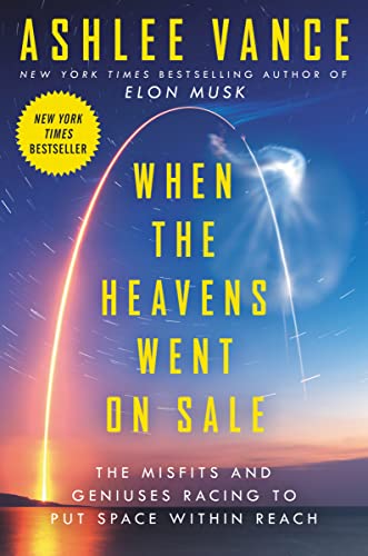 When the Heavens Went on Sale: The Misfits and Geniuses Racing to Put Space Within Reach -- Ashlee Vance, Hardcover
