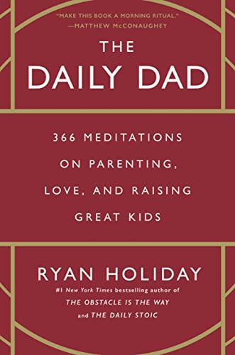 The Daily Dad: 366 Meditations on Parenting, Love, and Raising Great Kids -- Ryan Holiday, Hardcover