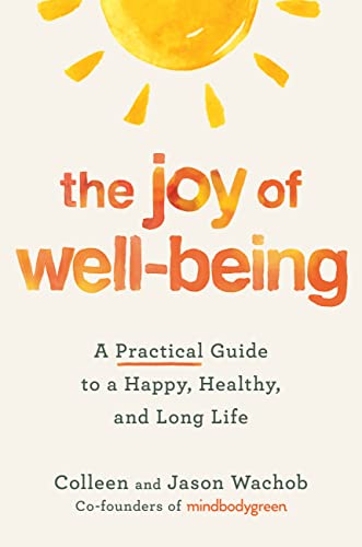 The Joy of Well-Being: A Practical Guide to a Happy, Healthy, and Long Life -- Colleen Wachob, Hardcover