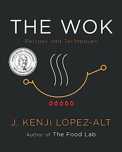 The Wok: Recipes and Techniques -- J. Kenji López-Alt, Hardcover