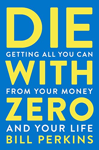 Die with Zero: Getting All You Can from Your Money and Your Life -- Bill Perkins, Paperback
