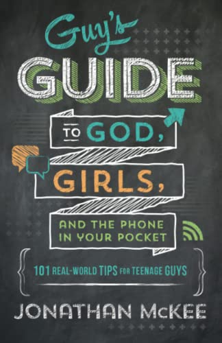 The Guy's Guide to God, Girls, and the Phone in Your Pocket: 101 Real-World Tips for Teenaged Guys by McKee, Jonathan