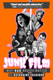 Junk Film: Why Bad Movies Matter by Coldiron, Katharine
