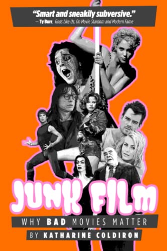 Junk Film: Why Bad Movies Matter -- Katharine Coldiron, Paperback