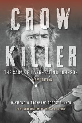 Crow Killer: The Saga of Liver-Eating Johnson -- Raymond W. Thorp, Paperback