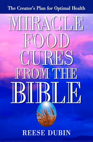 Miracle Food Cures from the Bible: The Creator's Plan for Optimal Health -- Reese Dubin, Paperback