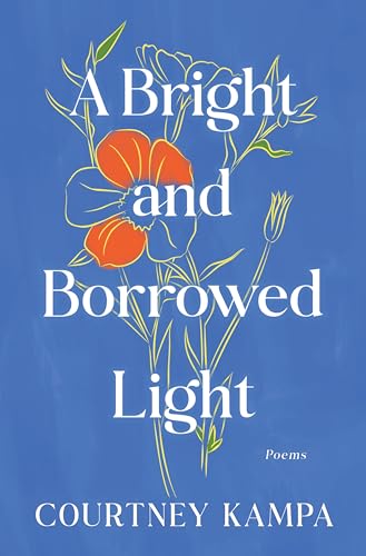 A Bright and Borrowed Light: Poems by Kampa, Courtney