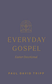 Everyday Gospel Easter Devotional -- Paul David Tripp