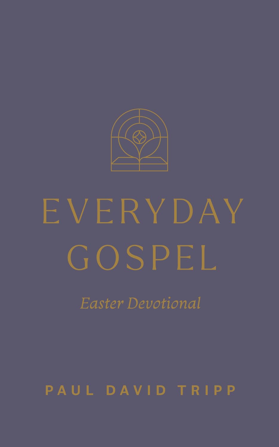 Everyday Gospel Easter Devotional -- Paul David Tripp