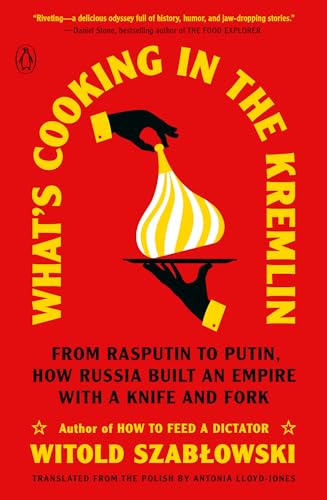 What's Cooking in the Kremlin: From Rasputin to Putin, How Russia Built an Empire with a Knife and Fork -- Witold Szablowski, Paperback