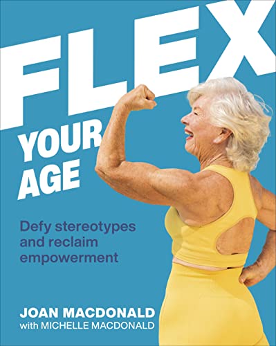 Flex Your Age: Defy Stereotypes and Reclaim Empowerment -- Joan MacDonald, Hardcover