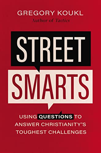 Street Smarts: Using Questions to Answer Christianity's Toughest Challenges -- Gregory Koukl, Paperback