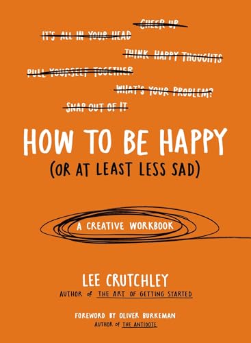 How to Be Happy (or at Least Less Sad): A Creative Workbook -- Lee Crutchley, Paperback