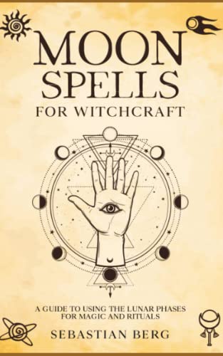 Moon Spells for Witchcraft: A Guide to Using the Lunar Phases for Magic and Rituals -- Sebastian Berg, Paperback