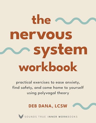 The Nervous System Workbook: Practical Exercises to Ease Anxiety, Find Safety, and Come Home to Yourself Using Polyvagal Theory by Dana, Deb