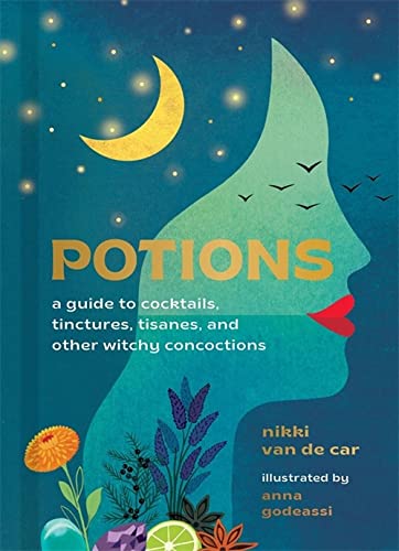 Potions: A Guide to Cocktails, Tinctures, Tisanes, and Other Witchy Concoctions -- Nikki Van De Car, Hardcover