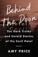 Behind the Door: The Dark Truths and Untold Stories of the Cecil Hotel -- Amy Price, Hardcover
