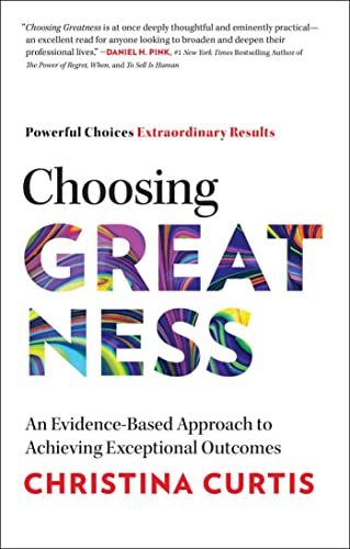 Choosing Greatness: An Evidence-Based Approach to Achieving Exceptional Outcomes -- Christina Curtis, Hardcover