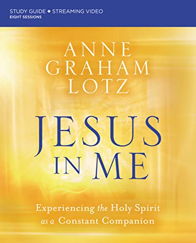 Jesus in Me Bible Study Guide Plus Streaming Video: Experiencing the Holy Spirit as a Constant Companion -- Anne Graham Lotz, Paperback