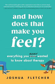 And How Does That Make You Feel?: Everything You (N)Ever Wanted to Know about Therapy by Fletcher, Joshua