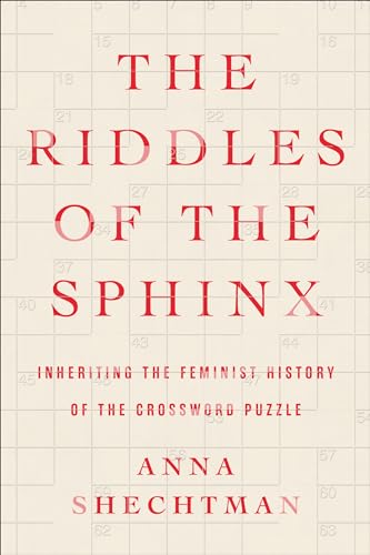 The Riddles of the Sphinx: Inheriting the Feminist History of the Crossword Puzzle by Shechtman, Anna