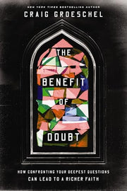 The Benefit of Doubt: How Confronting Your Deepest Questions Can Lead to a Richer Faith by Groeschel, Craig