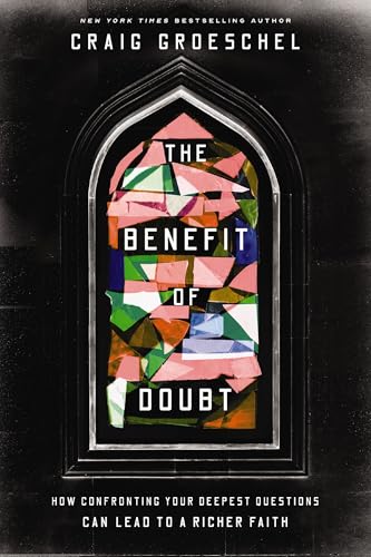 The Benefit of Doubt: How Confronting Your Deepest Questions Can Lead to a Richer Faith -- Craig Groeschel, Hardcover