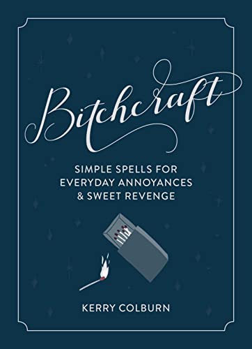 Bitchcraft: Simple Spells for Everyday Annoyances & Sweet Revenge -- Kerry Colburn, Hardcover