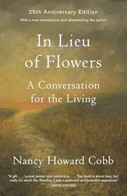 In Lieu of Flowers: A Conversation for the Living by Cobb, Nancy Howard
