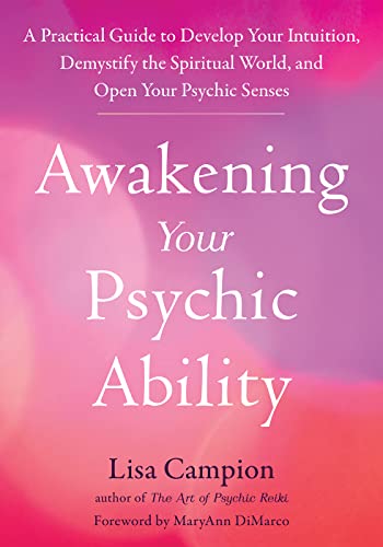 Awakening Your Psychic Ability: A Practical Guide to Develop Your Intuition, Demystify the Spiritual World, and Open Your Psychic Senses by Campion, Lisa