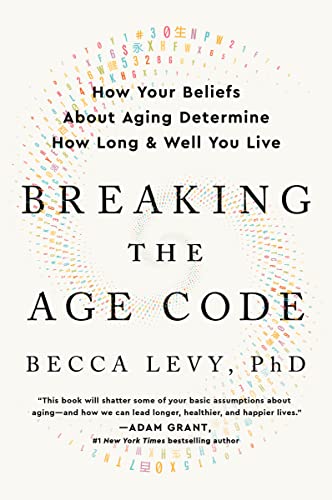 Breaking the Age Code: How Your Beliefs about Aging Determine How Long and Well You Live -- Becca Levy, Paperback