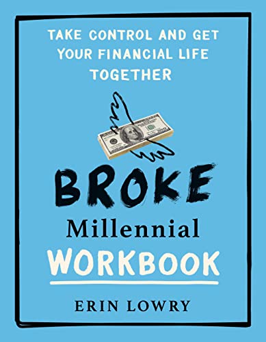 Broke Millennial Workbook: Take Control and Get Your Financial Life Together by Lowry, Erin