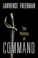 Command: The Politics of Military Operations from Korea to Ukraine -- Lawrence Freedman, Hardcover