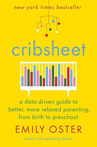 Cribsheet: A Data-Driven Guide to Better, More Relaxed Parenting, from Birth to Preschool -- Emily Oster, Hardcover